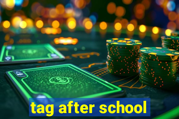 tag after school